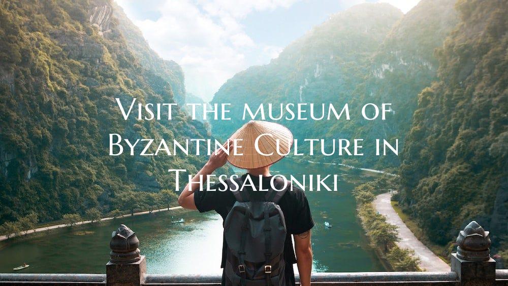 Visit the museum of Byzantine Culture in Thessalon...
